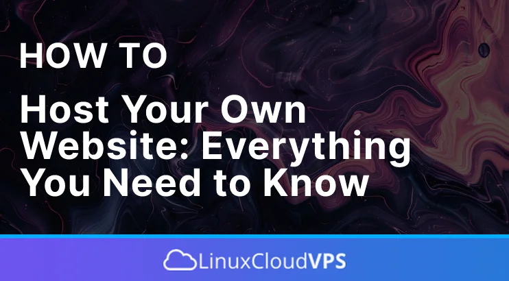 How to Host Your Own Website: Everything You Need to Know